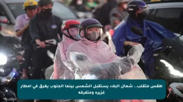 طقس متقلب.. شمال البلاد يستقبل الشمس بينما الجنوب يغرق في أمطار غزيرة ومتفرقة